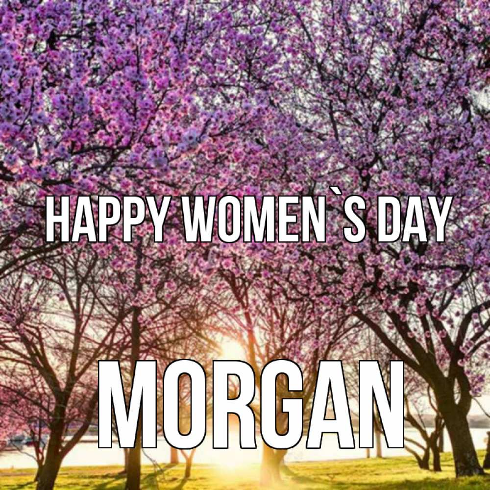 Greetings card с именем, Morgan happy women`s day международный женский день Greetings with text for free download 